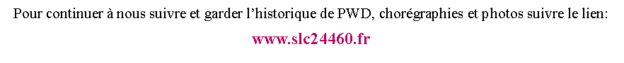 Zone de Texte: Pour continuer  nous suivre et garder lhistorique de PWD, chorgraphies et photos suivre le lien:www.slc24460.fr